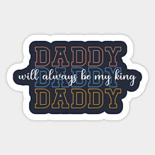 Daddy Will Always Be My King Sticker